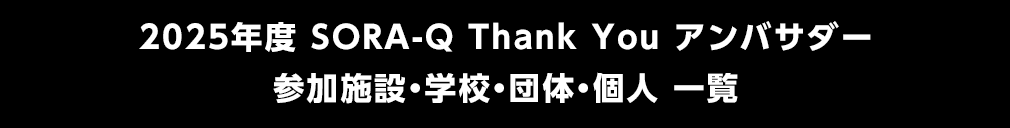 2025年度 SORA-Q Thank You アンバサダー 参加施設・学校・団体・個人一覧