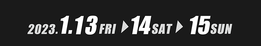 2023.1.13 FRI - 14 SAT - 15 SUN
