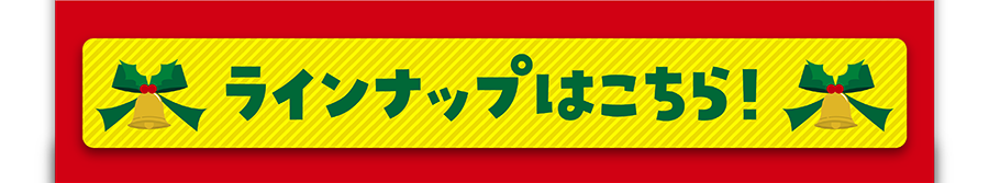 ラインナップはこちら！