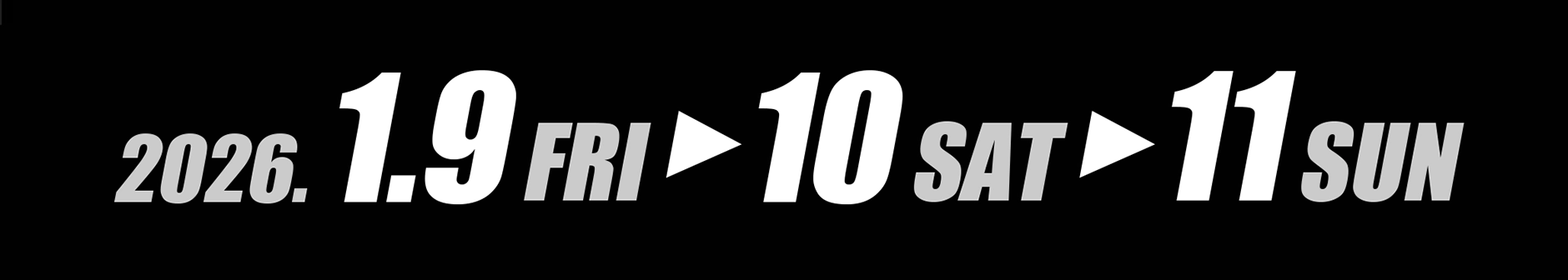 2026.1.9 FRI - 10 SAT - 11 SUN