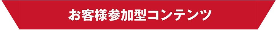お客様参加型コンテンツ