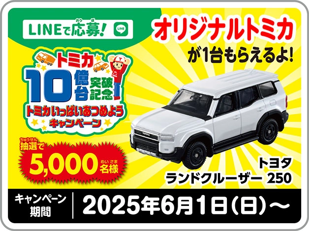 LINEで応募！トミカ10億台突破記念！トミカいっぱいあつめようキャンペーン｜抽選で5,000名様｜オリジナルトミカ トヨタ ランドクルーザー 250