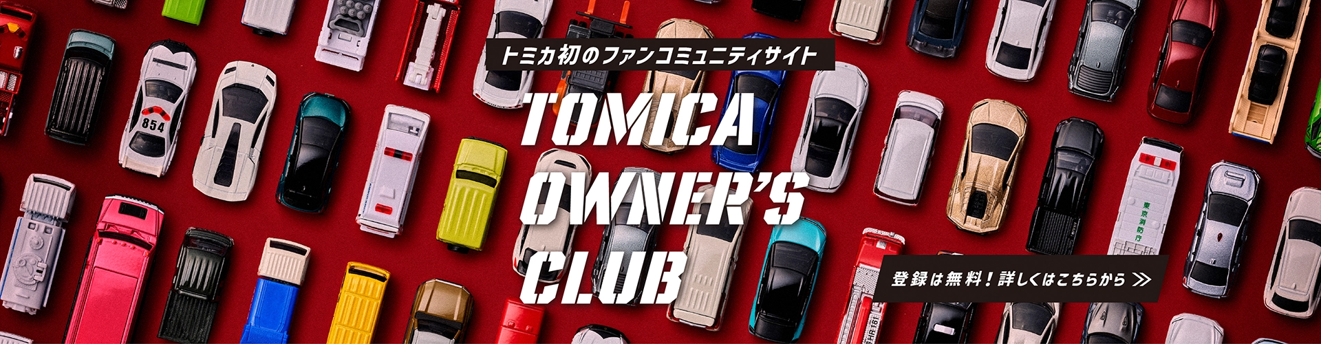 トミカ初のファンコミュニティサイト｜TOMICA OWNER'S CLUB｜登録は無料！詳しくはこちらから＞