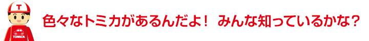 色々なトミカがあるんだよ！みんな知っているかな？