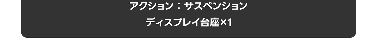 アクション：サスペンション｜ディスプレイ台座×1
