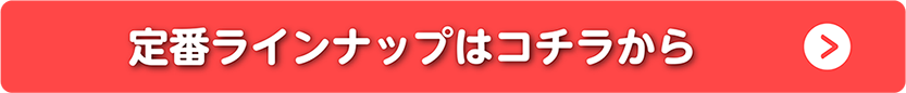 定番ラインナップはコチラから