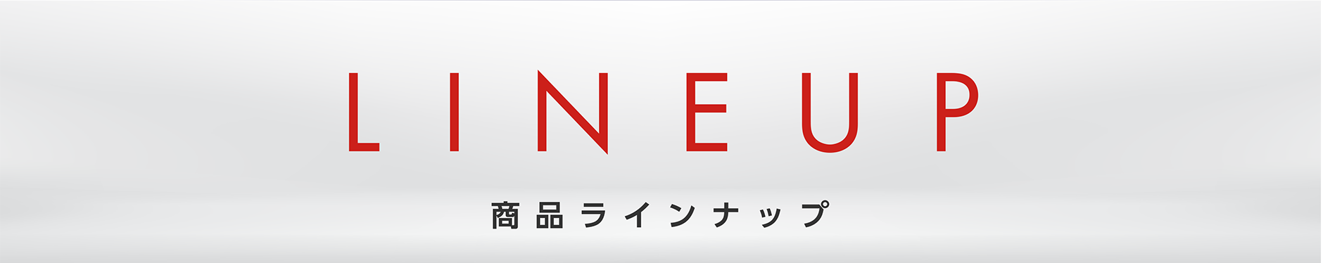 LINEUP｜商品ラインナップ