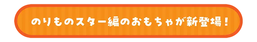 のりものスター編のおもちゃが新登場！
