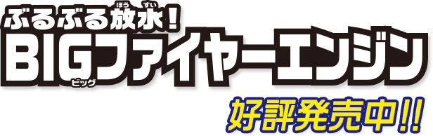 ぷるぷる放水！BIGファイヤーエンジン　6月登場予定！！
