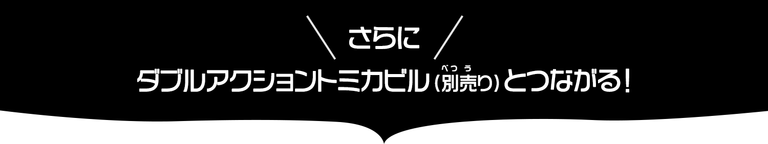 さらにダブルアクショントミカビル（別売り）とつながる！