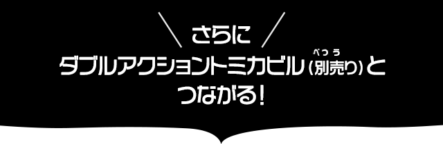 さらにダブルアクショントミカビル（別売り）とつながる！