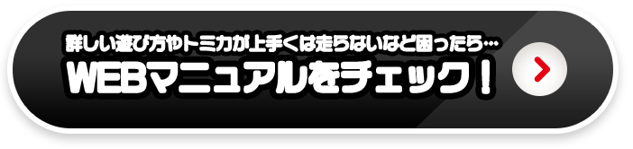 詳しい遊び方やトミカが上手くは走らないなど困ったら…WEBマニュアルをチェック！