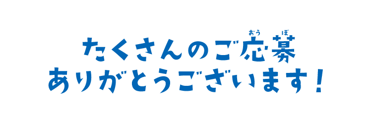 たくさんのご応募ありがとうございます！